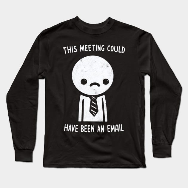 "This Meeting Could have been an Email" Funny Employee Long Sleeve T-Shirt by SimpliPrinter